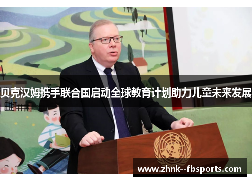 贝克汉姆携手联合国启动全球教育计划助力儿童未来发展